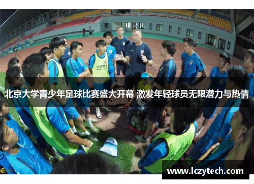 北京大学青少年足球比赛盛大开幕 激发年轻球员无限潜力与热情