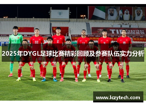 2025年DYGL足球比赛精彩回顾及参赛队伍实力分析